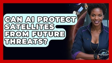 Can AI Protect Satellites From Future Threats? - Warriors In Space