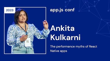 Ankita Kulkarni – The Performance Myths of React Native apps | App.js Conf 2023
