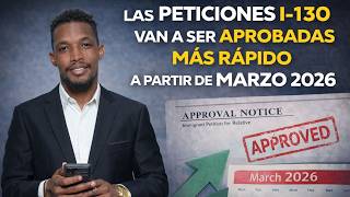 LAS PETICIONES I-130 VAN A SER APROBADAS MÁS RÁPIDO A PARTIR DE MARZO 2026