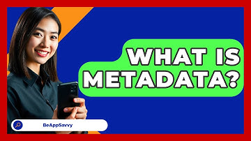What Is Metadata? - Be App Savvy