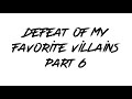Defeats of my favorite villains part 6