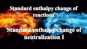 34_4 Standard enthalpy change of neutralization I丨Standard enthalpy change of reactions