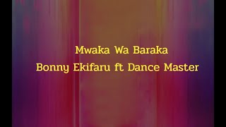 Mwaka wa Baraka by Bonny Ekifaru ft Dance Master (Lyrics Video)