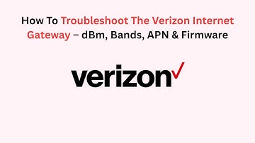 How To Troubleshoot The Verizon Internet Gateway – dBm, Bands, APN & Firmware