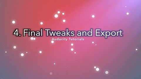 Audacity Tutorial– Part 4