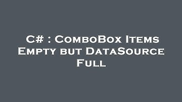 C# : ComboBox Items Empty but DataSource Full