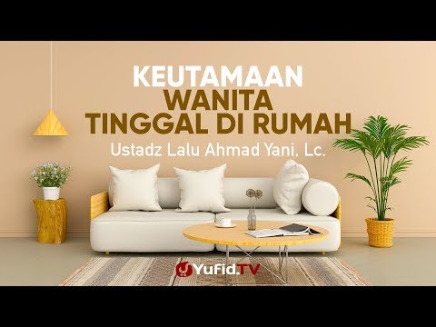 kajian-muslimah:-keutamaan-wanita-tinggal-di-rumah---ustadz-lalu-ahmad-yani,-lc.