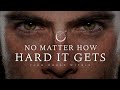 No Matter How Hard it Gets - Motivational Video
