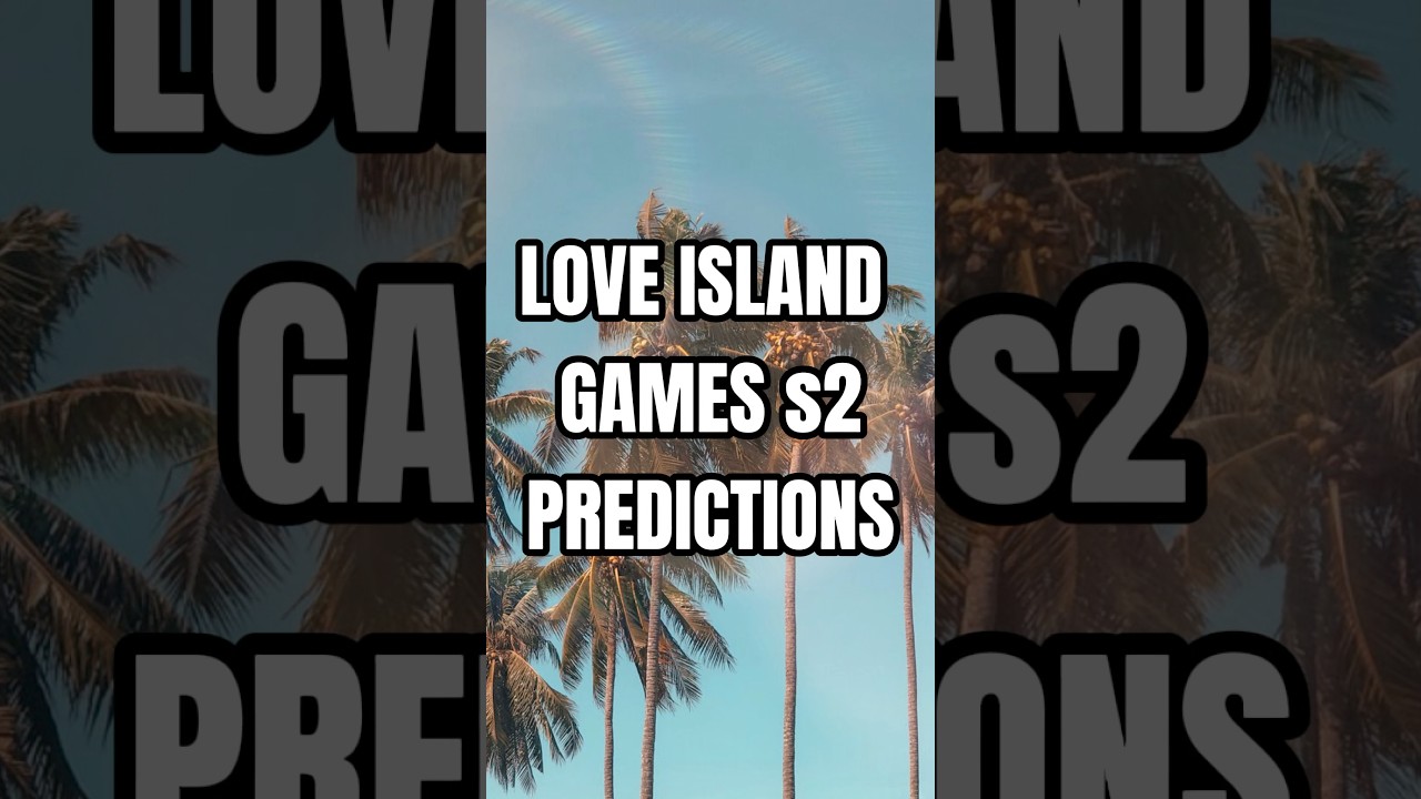 Love Island Games Season 2 Coupling Up Predictions