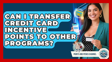 Can I Transfer Credit Card Incentive Points to Other Programs? | Points and Perks Channel News