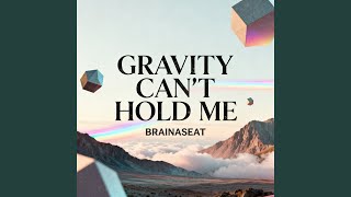 GRAVITY CAN'T HOLD ME
