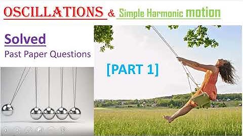 OSCILLATIONS & Simple harmonic motion [Solved past paper Questions] Part 1