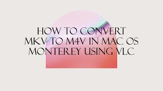 how to convert mkv to m4v in mac os monterey using vlc