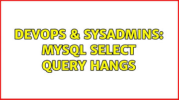 DevOps & SysAdmins: MySQL SELECT query hangs (2 Solutions!!)