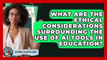 What Are The Ethical Considerations Surrounding The Use Of AI Tools In Education?