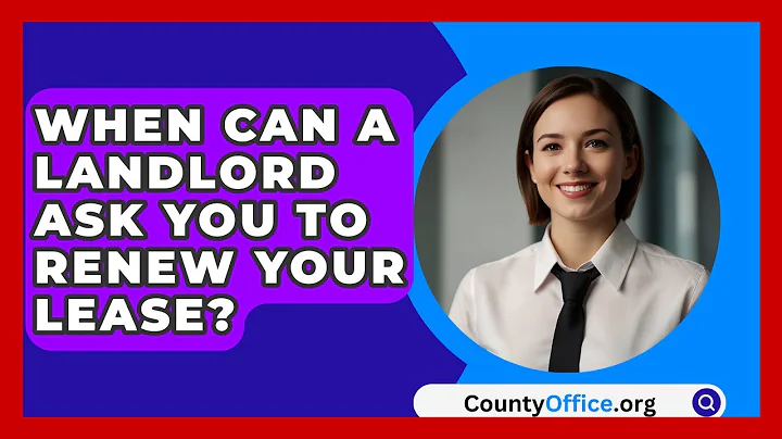 When Can A Landlord Ask You To Renew Your Lease? - CountyOffice.org