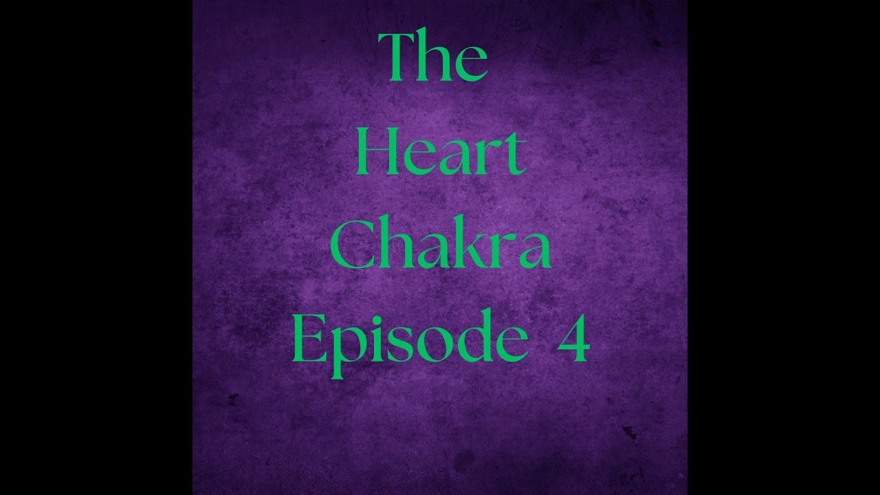 The Hear Chakra Episode 4