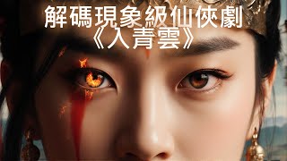 解碼現象級仙俠劇《入青雲》:從「玻璃渣找糖」雙強博弈到電影級美學進化