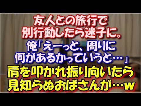 【親切心】 友人との旅行でそれぞれ行きたい場所があったので別行動したら迷子に。俺「えーっと、周りに何があるかっていうと…」思いっきり肩を叩かれ振り向いたら見知らぬおばさんが… スカッと修羅場ラバンダ