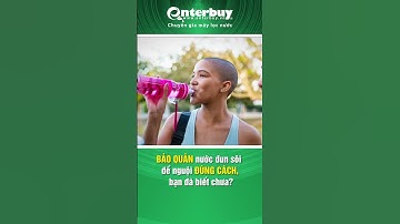 BẢO QUẢN nước đun sôi để nguội ĐÚNG CÁCH, bạn đã biết chưa?