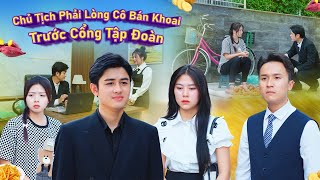 CHỦ TỊCH PHẢI LÒNG CÔ BÁN KHOAI TRƯỚC CỔNG TẬP ĐOÀN VÀ CÁI KẾT | PHIM NGẮN GÃY SCHOOL