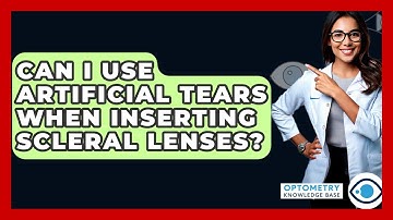 Can I Use Artificial Tears When Inserting Scleral Lenses? - Optometry Knowledge Base