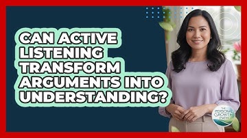 Can Active Listening Transform Arguments Into Understanding? - The Personal Growth Path