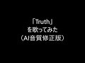 ☆☆☆ To Be Continued「Truth」を歌ってみた(AI音質修正版) gb