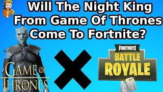 Fortnite Will The Night King From Game Of Thrones Come To Fortnite? My Thoughts.