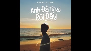 Anh Đã Từ Bỏ Rồi Đấy (Lofi Ver.) - Nguyenn x Aric x Freak D