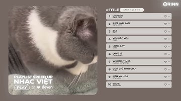 Playlist Nhạc Speed Up Chill và yêu đời này sẽ đánh bay tiêu cực của bạn | Deven