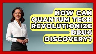 How Can Quantum Tech Revolutionize Drug Discovery? - Quantum Tech Explained
