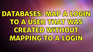 Databases: Map a Login to a User that was Created Without Mapping to a Login (2 Solutions!!) Wealth