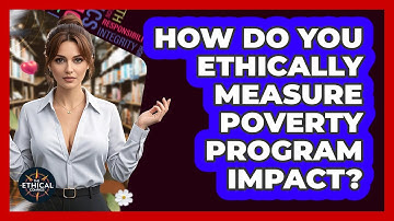 How Do You Ethically Measure Poverty Program Impact? - The Ethical Compass