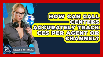 How Can Call Centers Accurately Track CES Per Agent Or Channel? - Call Center Pro Strategies