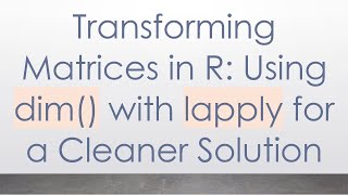 Transforming Matrices in R: Using dim() with lapply for a Cleaner Solution