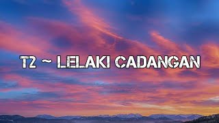 T2 ~ Lelaki Cadangan || Original Song (  Lyric Video )