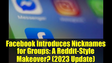 Facebook Introduces Nicknames for Groups: A Reddit-Style Makeover? (2023 Update)