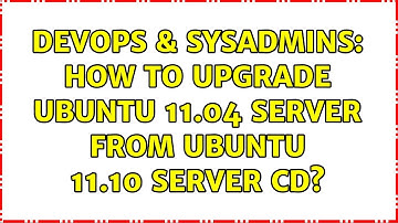 DevOps & SysAdmins: How to upgrade Ubuntu 11.04 Server from Ubuntu 11.10 Server CD? (2 Solutions!!)