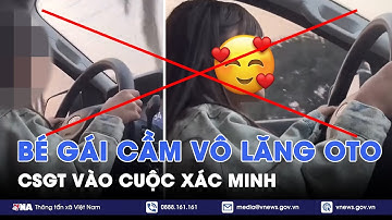 CSGT xác minh clip người bố cho con gái cầm vô lăng ô tô chạy hơn 60km/h - VNA