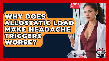 Why Does Allostatic Load Make Headache Triggers Worse? - Headache and Migraine Help