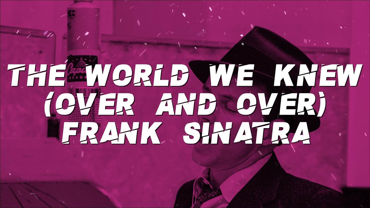 Frank Sinatra – The World We Knew Over And Over (Lyrics) Frank Sinatra – The World We Knew Over And Over (Lyrics)