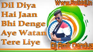 Dil Diya Hai Jaan Bhi Denge Desh Bhakti Spcl Dehati Bhangra Mix By Dj Amit Dandua