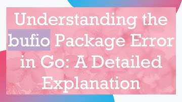 Understanding the bufio Package Error in Go: A Detailed Explanation