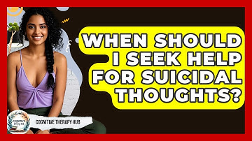 When Should I Seek Help For Suicidal Thoughts? - Cognitive Therapy Hub