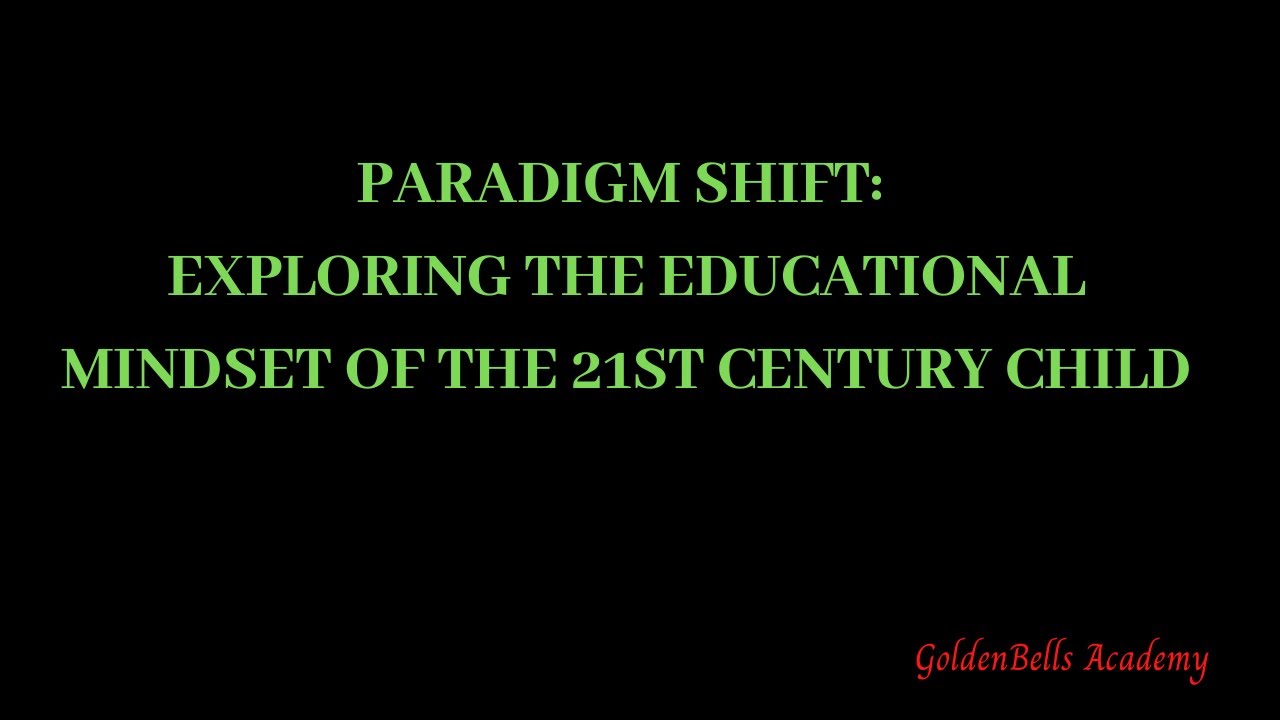 PARADIGM SHIFT: EXPLORING THE EDUCATIONAL MINDSET OF THE 21ST CENTURY ...