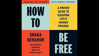 How To Be Free: A Proven Guide to Escaping Life's Hidden Prisons - Shaka Senghor