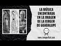 La música encontrada en la imagen de la Virgen de Guadalupe | Shafik Palis | Inmaculada Armonía