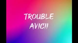 Trouble-Avicii (Lyrics)