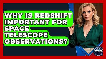 Why Is Redshift Important For Space Telescope Observations? - Profiles in Politics